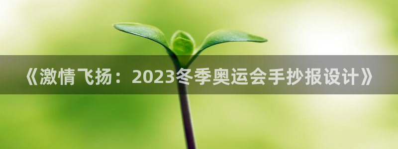 体育比分 捷报：《激情飞扬：2023冬季奥运会手抄报设计》
